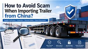 How to Avoid Scam When Importing Trailer from China?