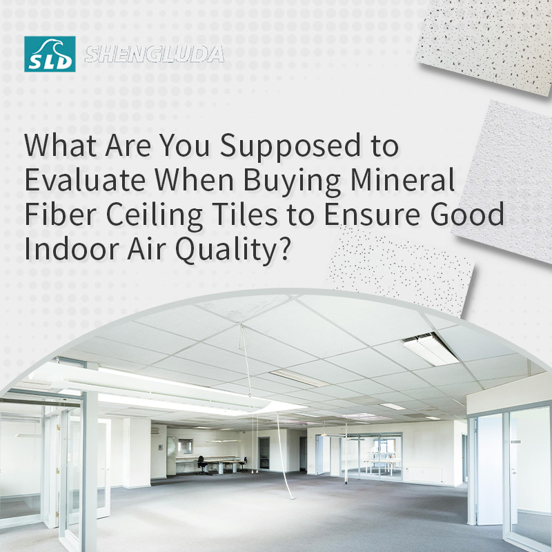 What Are You Supposed to Evaluate When Buying Mineral Fiber Ceiling Tiles to Ensure Good Indoor Air Quality?