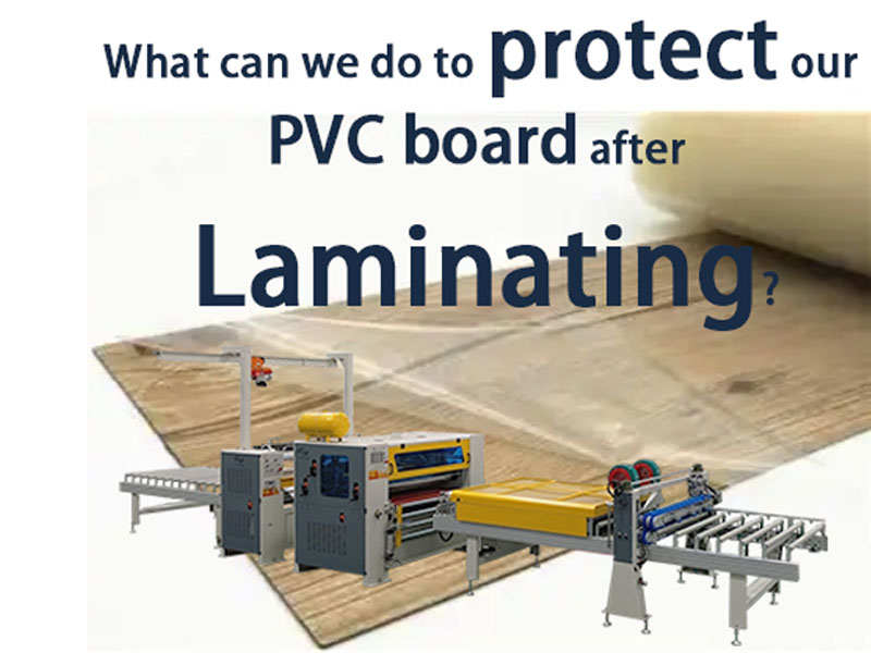 Ano ang mga paraan upang maprotektahan ang PVC pagkatapos itong i-laminate gamit ang flat laminating machine