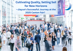 Kaliteyi Geliştirmek, Yeni Ufuklara Yelken Açmak — Jiayue''nin 2025 Kanton Fuarı''ndaki Başarılı Yolculuğu!
