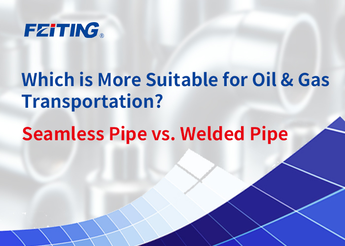 FEITING Group: Seamless Pipe vs. Welded Pipe – Alin ang Mas Angkop para sa Oil & Gas Transportation?