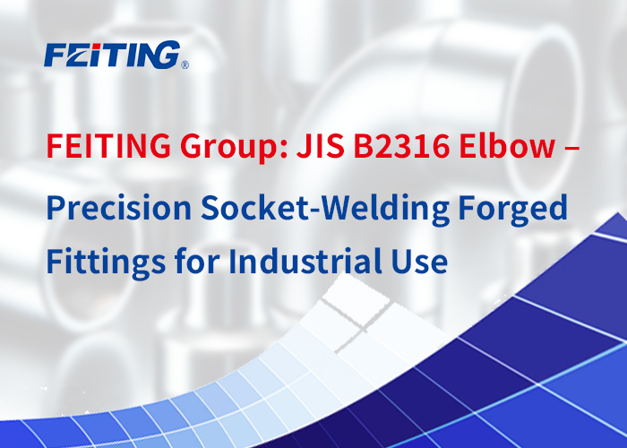 FEITING Group: JIS B2316 Elbow – Precision Socket-Welding Forged Fittings para sa Industrial Use