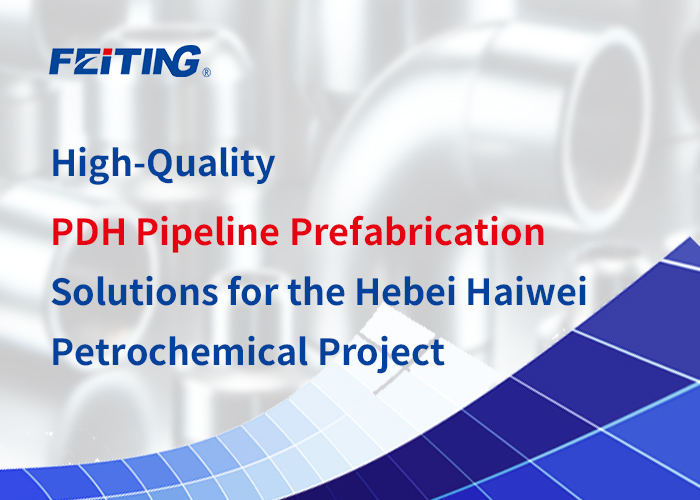 High-Quality PDH Pipeline Prefabrication Solutions para sa Hebei Haiwei Petrochemical Project High-Quality PDH Pipeline Prefabrication Solutions para sa Hebei Haiwei Petrochemical Project