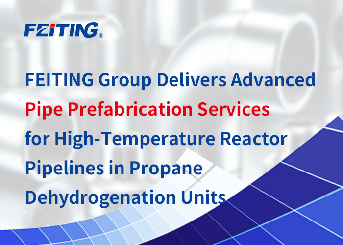Naghahatid ang FEITING Group ng Advanced na Mga Serbisyo sa Prefabrication ng Pipe para sa High-Temperature Reactor Pipeline sa mga Propane Dehydrogenation Unit Naghahatid ang FEITING Group ng Advanced na Mga Serbisyo sa Prefabrication ng Pipe para sa High-Temperature Reactor Pipeline sa mga Propane Dehydrogenation Unit