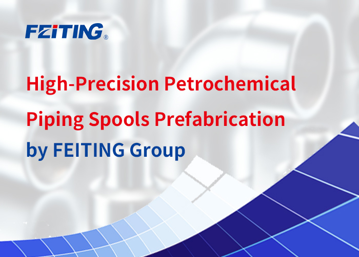 High-Precision Petrochemical Piping Spools Prefabrication ng FEITING Group High-Precision Petrochemical Piping Spools Prefabrication ng FEITING Group