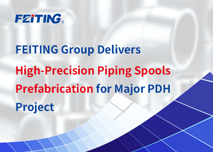 Ang FEITING Group ay Naghahatid ng High-Precision Piping Spools Prefabrication para sa Major PDH Project Ang FEITING Group ay Naghahatid ng High-Precision Piping Spools Prefabrication para sa Major PDH Project