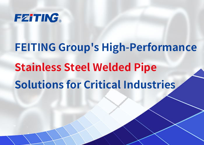 Ang High-Performance na Stainless Steel Welded Pipe Solutions ng FEITING Group para sa Mga Kritikal na Industriya Ang High-Performance na Stainless Steel Welded Pipe Solutions ng FEITING Group para sa Mga Kritikal na Industriya