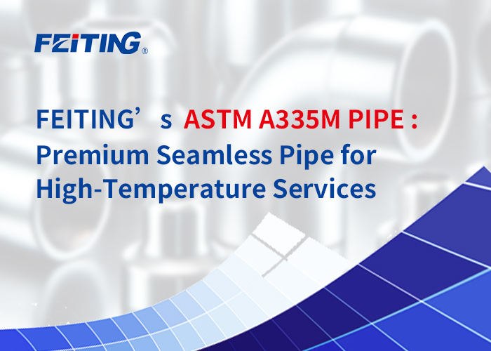 PIPA ASTM A335M FEITING: Pipa Seamless Premium untuk Layanan Suhu Tinggi