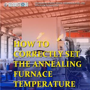 How to correctly set the annealing furnace temperature
