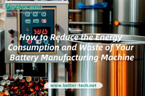 Comment réduire la consommation d'énergie et le gaspillage de votre machine de fabrication de batteries