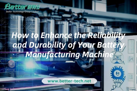 Comment améliorer la fiabilité et la durabilité de votre machine de fabrication de batteries