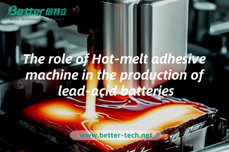 El papel de la máquina de adhesivo termofusible en la producción de baterías de plomo-ácido. El papel de la máquina de adhesivo termofusible en la producción de baterías de plomo-ácido.
