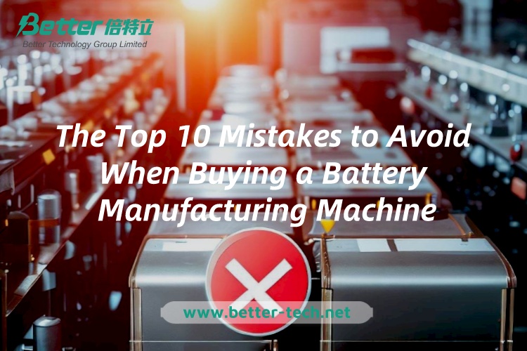 Los 10 errores principales que se deben evitar al comprar una máquina de fabricación de baterías