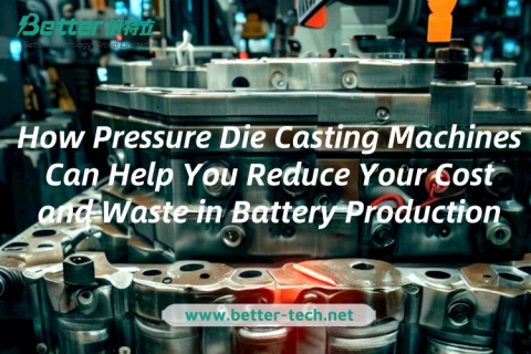 Basınçlı Döküm Makineleri Pil Üretiminde Maliyetinizi ve Atıklarınızı Azaltmanıza Nasıl Yardımcı Olabilir?