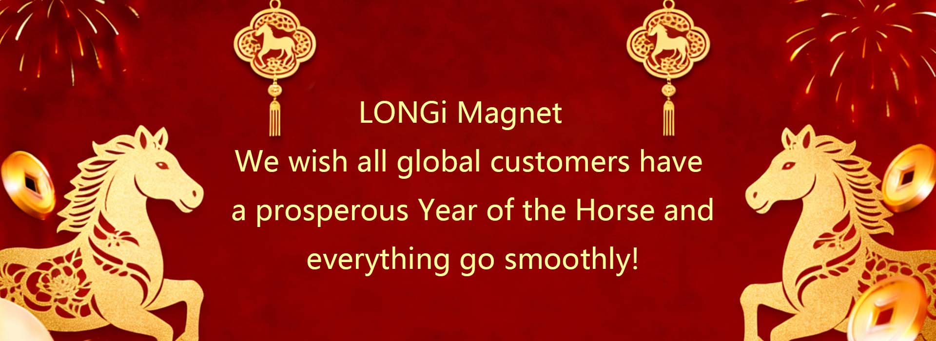 We wish all global customers have a prosperous Year of the Horse and everything go smoothly!