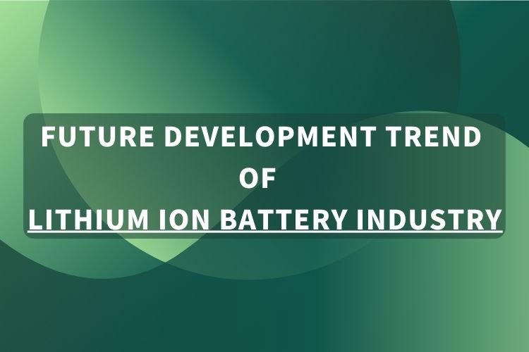 Бъдеща тенденция на развитие на индустрията за литиево-йонни батерии