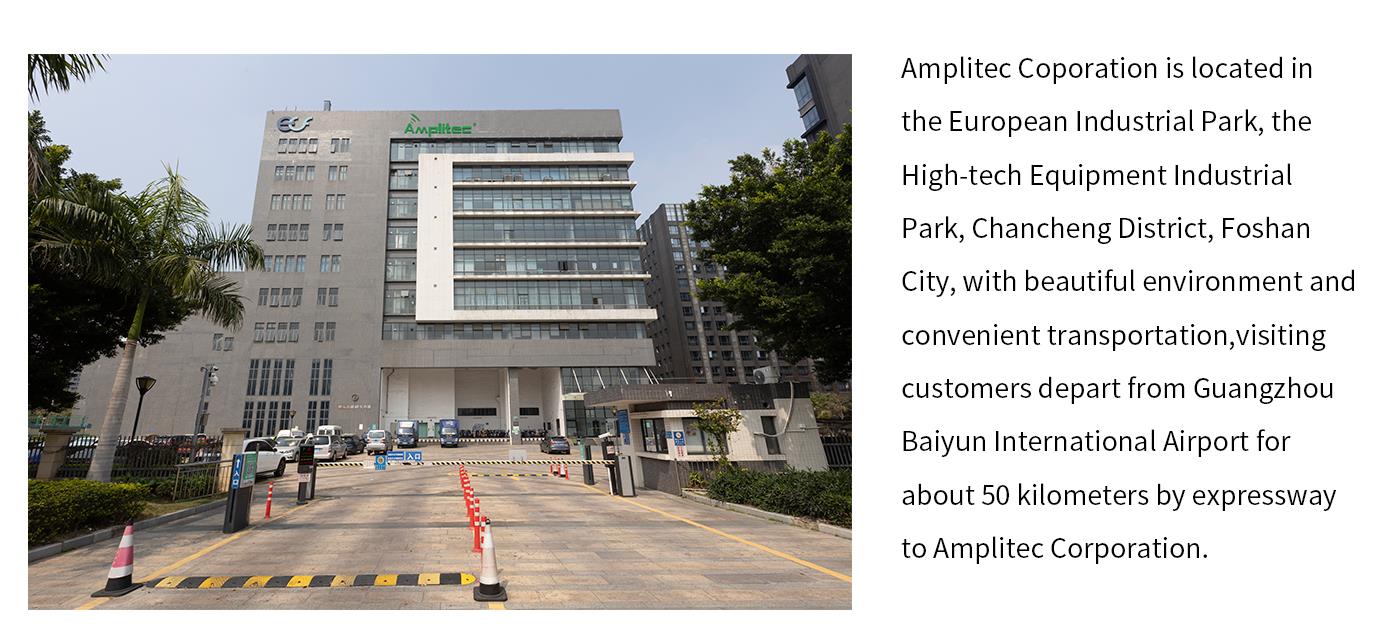 Amplitec Coporation is located in the European Industrial Park, the High-tech Equipment Industrial Park, Chancheng District, Foshan City, with beautiful environment and convenient transportation,visiting customers depart from Guangzhou.jpg