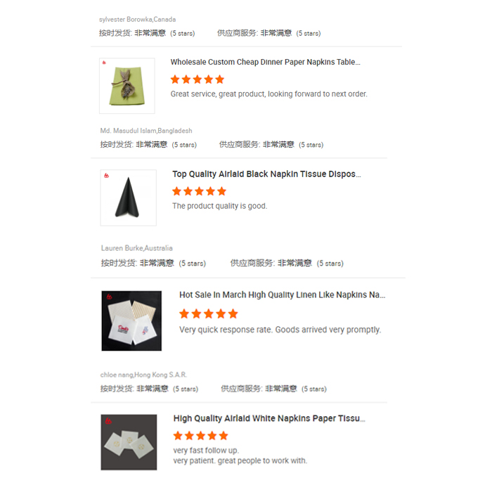 Nos produits de serviettes en papier airlaid ont été bien accueillis par les clients du monde entier. Ces commentaires proviennent de notre plateforme Alibaba. Les serviettes Airlaid peuvent être personnalisées selon les exigences du client, livraison rapide, haute qualité, bon service, répondent absolument aux besoins de votre marché.