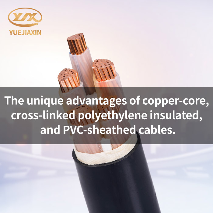 The unique advantages of copper-core, cross-linked polyethylene insulated,and PVC-sheathed cables.