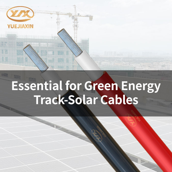 Essential for Green Energy Track-Solar Cables