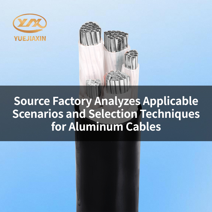 Source Factory Analyzes Applicable Scenarios and Selection Techniques for Aluminum Cables