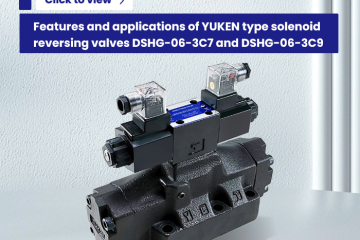 Features and applications of YUKEN type solenoid reversing valves DSHG-06-3C7 and DSHG-06-3C9