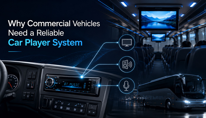 Why Commercial Vehicles Need a Reliable Car Player System