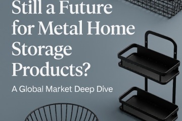 Is There Still a Future for Metal Home Storage Products? A Global Market Deep Dive