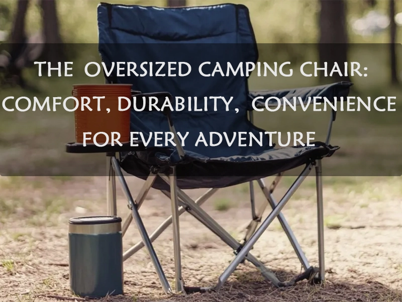 Top Features to Look for in an Oversized Camping Chair