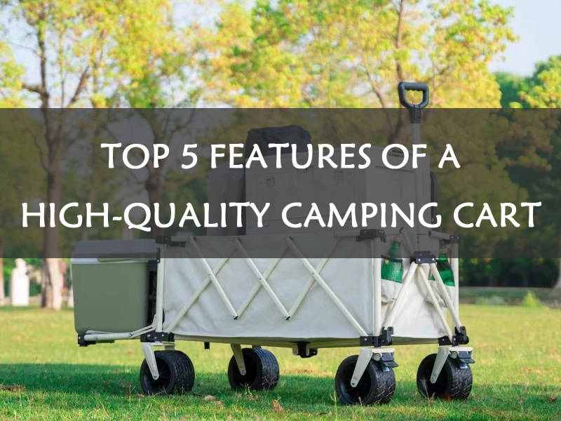 Top 5 Features Finding High-Quality Camping Cart for Your Business