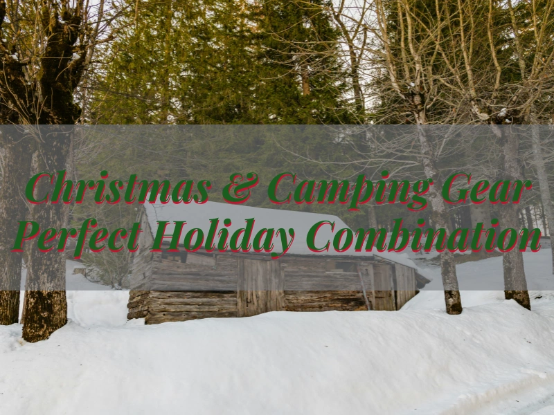 Christmas and Camping Gear: The Perfect Holiday Combination