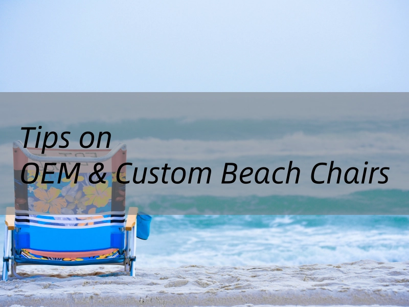 OEM & Custom Beach Chairs: What to Know Before Placing an Order