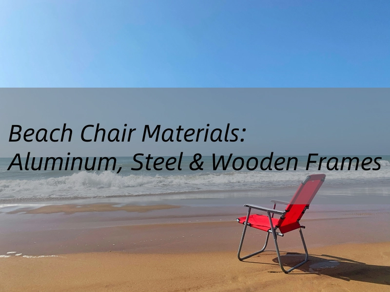 Beach Chair Materials: Aluminum, Steel & Wooden Frames