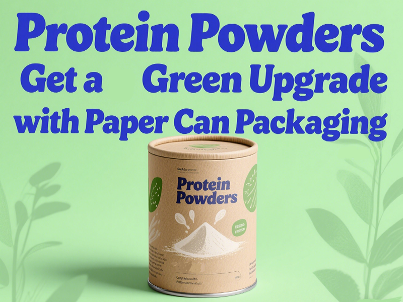 Protein Powders Get a Green Upgrade with Paper Can Packaging Protein Powders Get a Green Upgrade with Paper Can Packaging