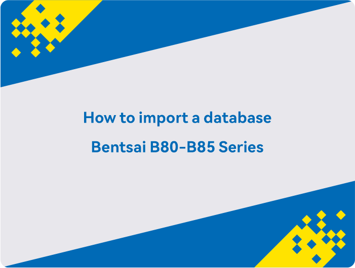 Come importare un database Bentsai serie B80/B85