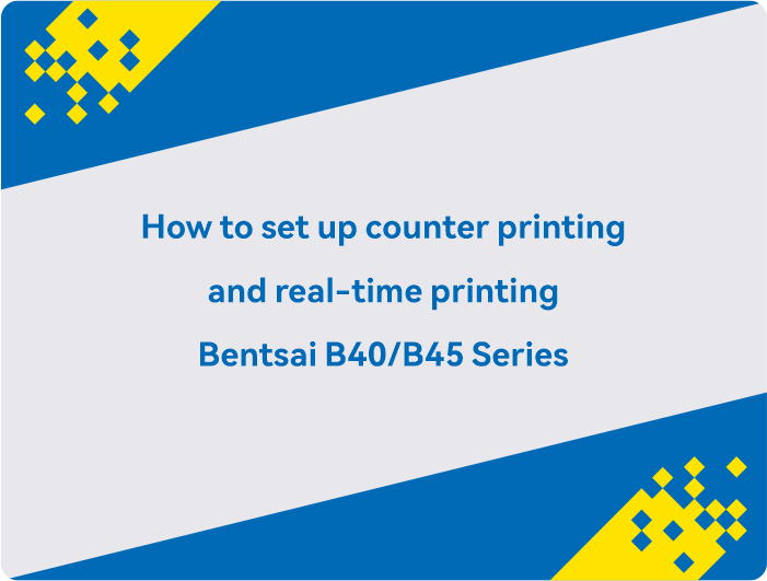 How to set up counter printing and real-time printing Bentsai B40-B45 Series