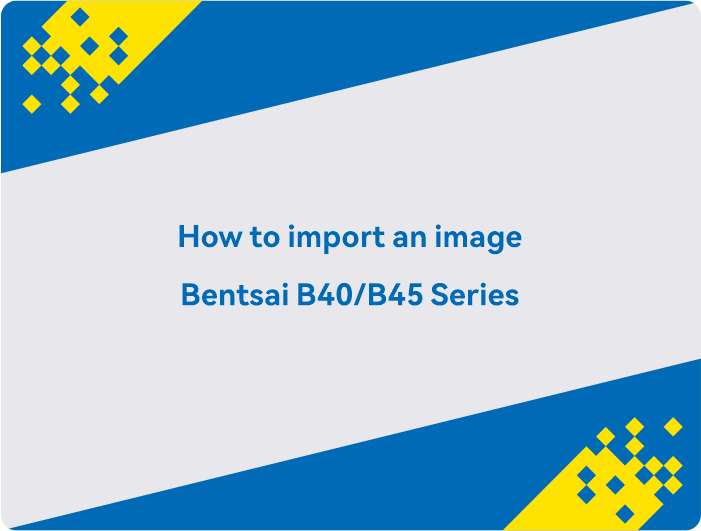 How to import an image Bentsai B40-B45 Series