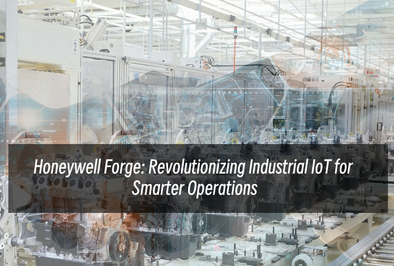 हनीवेल फोर्ज: बेहतर संचालन के लिए औद्योगिक आईओटी में क्रांतिकारी बदलाव