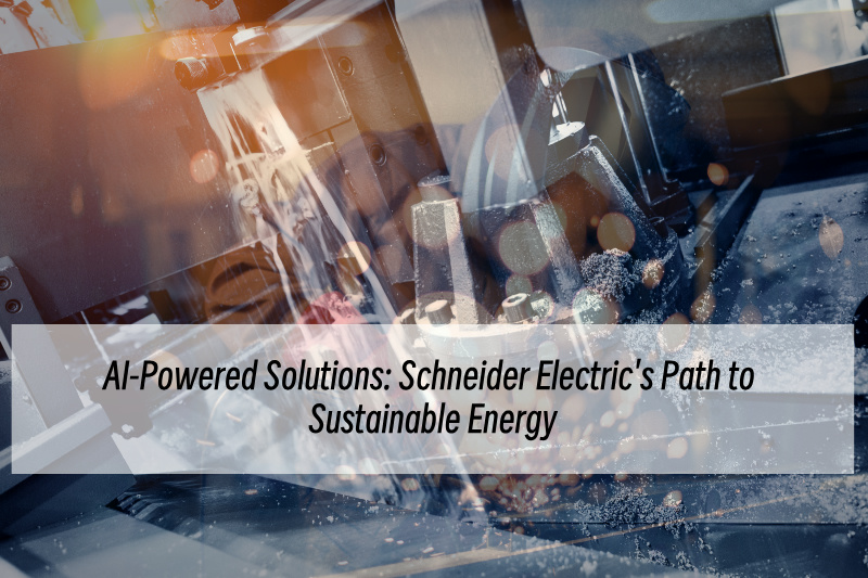 एआई-संचालित समाधान: श्नाइडर इलेक्ट्रिक का टिकाऊ ऊर्जा की ओर मार्ग