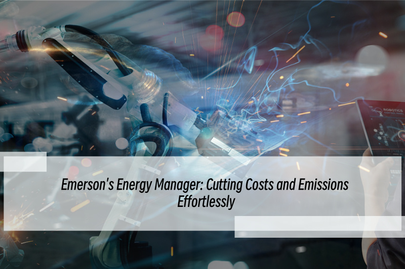 एमर्सन के ऊर्जा प्रबंधक: बिना किसी प्रयास के लागत और उत्सर्जन में कटौती