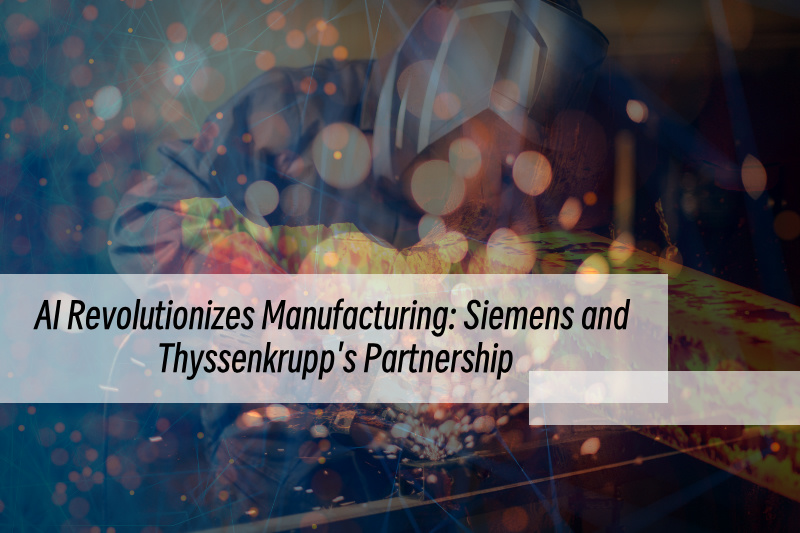 एआई ने विनिर्माण में क्रांति ला दी: सीमेंस और थिसेनक्रुप की साझेदारी