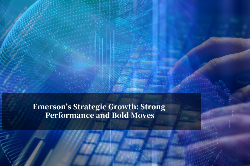 एमर्सन की रणनीतिक वृद्धि: मजबूत प्रदर्शन और साहसिक कदम