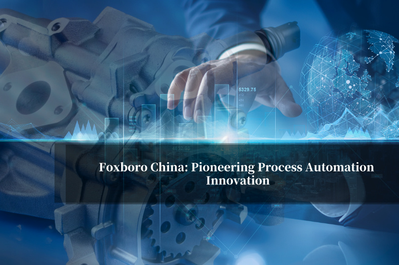 फॉक्सबोरो चीन: प्रक्रिया स्वचालन नवाचार में अग्रणी