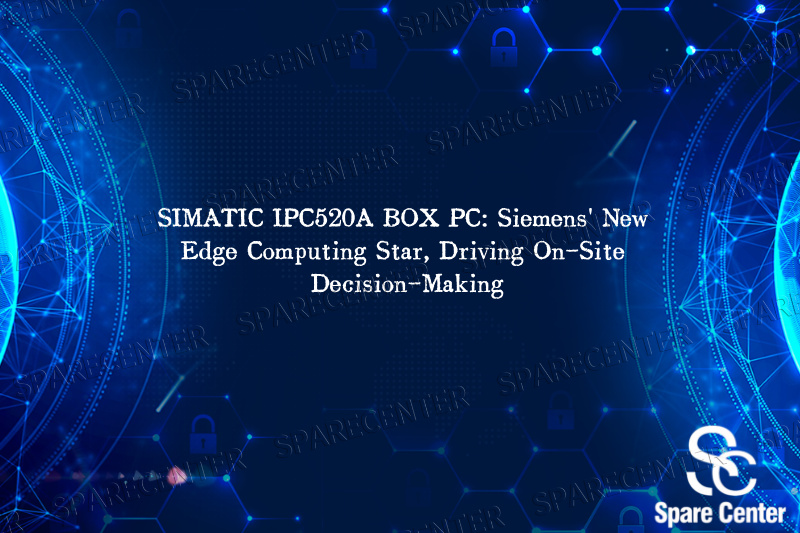सिमेटिक IPC520A बॉक्स पीसी: सीमेंस का नया एज कंप्यूटिंग स्टार, ऑन-साइट निर्णय लेने को बढ़ावा दे रहा है