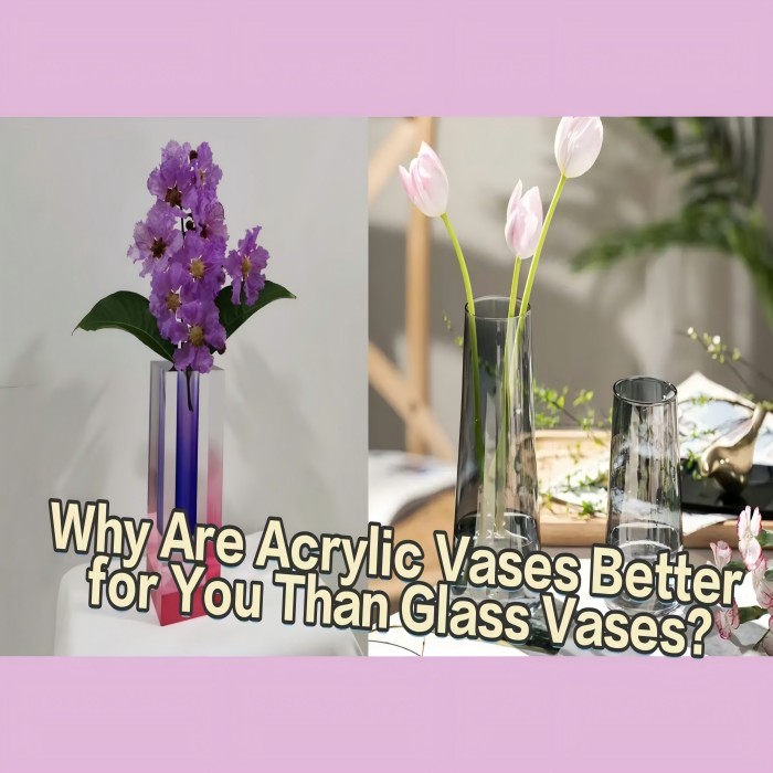 Why Are Acrylic Vases Better for You Than Glass Vases?