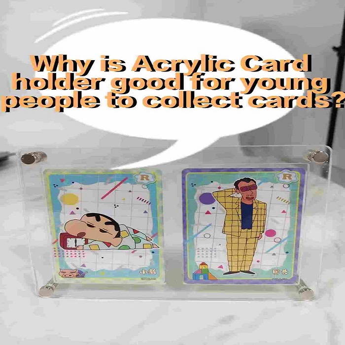 Why is Acrylic Card holder good for young people to collect cards?