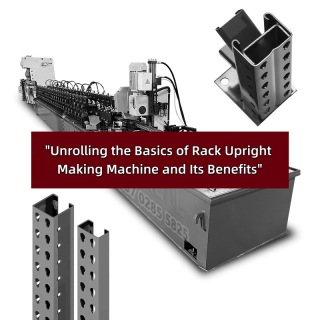 Mengungkap Dasar-Dasar Mesin Pembuat Rak Tegak dan Manfaatnya