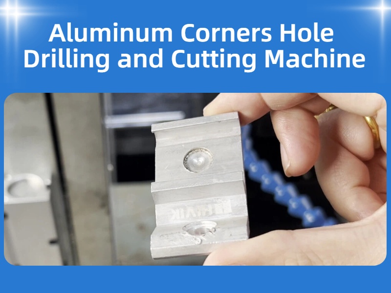 Aluminum Corners Automatic Machine, Aluminum Corners Hole Drilling and Cutting Machine