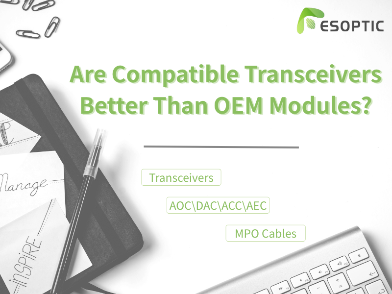 Les émetteurs-récepteurs compatibles sont-ils meilleurs que les modules OEM ? ESOPTIC partage ses connaissances du secteur.