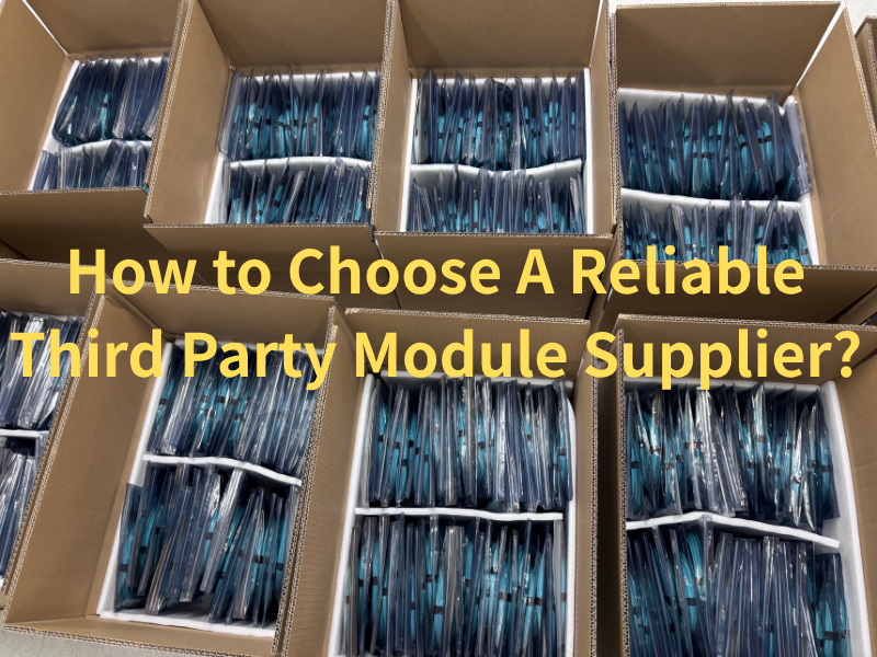কিভাবে একটি নির্ভরযোগ্য তৃতীয় পক্ষের মডিউল সরবরাহকারী নির্বাচন করবেন?